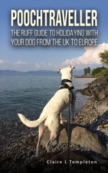 Poochtraveller : The Ruff Guide to Holidaying with Your Dog from the UK to Europe