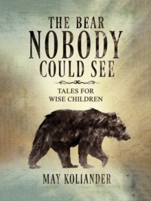 The Bear Nobody Could See : Tales for wise children