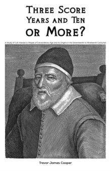 Three Score Years and Ten: or More? : A Study of Cult Interest in People of Extraordinary Age and its Origins in the Seventeenth to Nineteenth