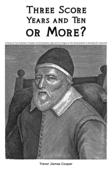 Three Score Years and Ten: or More? : A Study of Cult Interest in People of Extraordinary Age and its Origins in the Seventeenth to Nineteenth Centuries