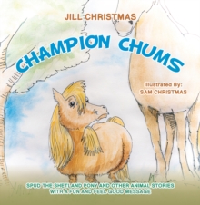 Champion Chums : Spud the Shetland Pony and Other Animal Stories with a Fun and Feel Good Message