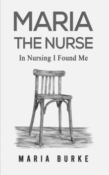Maria the Nurse : In Nursing I Found Me