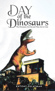 Day of the Dinosaurs : The Dinosaurs Are Out and They Are in Crete