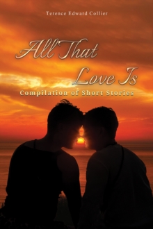 All That Love Is : Compilation of Short Stories