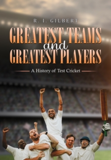 Greatest Teams and Greatest Players  A History of Test Cricket