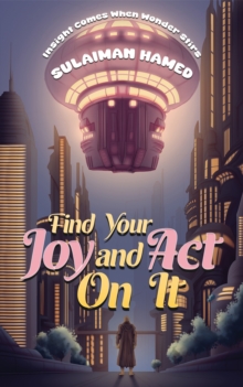 Find Your Joy and Act On It : Insight Comes When Wonder Stirs