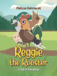 Reggie the Rooster : A Tale of Friendship
