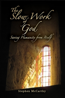 The Slow Work of God : Saving Humanity from Itself