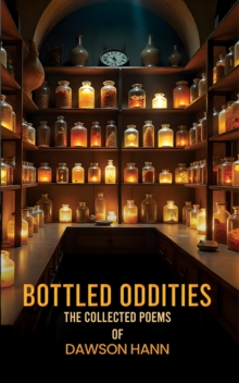 Bottled Oddities: The Collected Poems of Dawson Hann