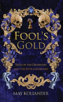 Fools Gold : Tales of the Ordinary and the Extraordinary