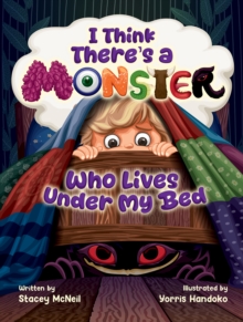 I Think There's a Monster Who Lives Under My Bed