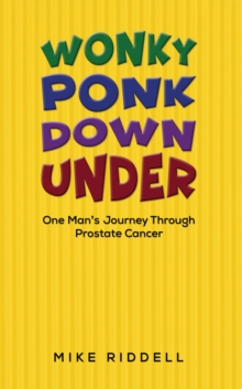 Wonky Ponk Down Under : One Mans Journey Through Prostate Cancer