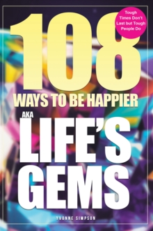 108 Ways to be Happier  AKA Lifes Gems : Tough Times Dont Last but Tough People Do