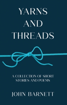 Yarns and Threads : A collection of short stories and poems