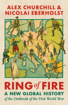 Bloomsbury Publishing Plc Ring Of Fire , A New Global History Of The Outbreak Of The First World War