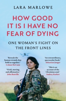 How Good It Is I have No Fear of Dying : One Woman's Fight on the Front Lines