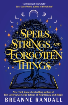 Spells, Strings, And Forgotten Things : The Magical New Novel From The NYT Bestselling Author Of The Unfortunate Side Effects Of Heartbreak And Magic