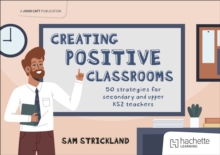 Creating Positive Classrooms: 50 Strategies For Secondary And Upper KS2 Teachers