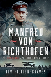 Manfred von Richthofen : The Red Baron & the High Price of Glory