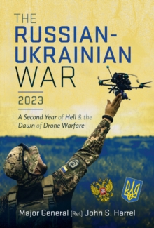 Pen and Sword The Russian-Ukrainian War, 2023 , A Second Year Of Hell And The Dawn Of Drone Warfare