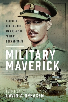 Military Maverick : Selected Letters And War Diary Of 'Chink' Dorman-Smith