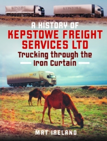 Pen & Sword Books Ltd A History Of Kepstowe Freight Services Ltd. , Trucking Through The Iron Curtain