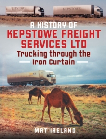 Pen and Sword A History Of Kepstowe Freight Services Ltd. , Trucking Through The Iron Curtain