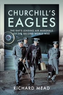 Churchill's Eagles : The RAF's Leading Air Marshals of the Second World War