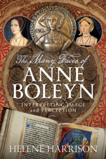The Many Faces of Anne Boleyn : Interpreting Image and Perception