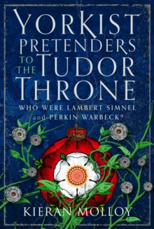 Yorkist Pretenders to the Tudor Throne : Who Were Lambert Simnel and Perkin Warbeck?