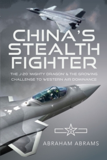 Pen and Sword China's Stealth Fighter , The J-20 'Mighty Dragon' And The Growing Challenge To Western Air Dominance