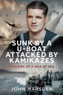 Pen and Sword Sunk By A U-boat, Attacked By Kamikazes , Memoirs Of A War At Sea