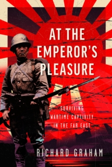 At the Emperor's Pleasure : Surviving Wartime Captivity in the Far East