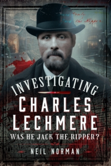Pen and Sword Investigating Charles Lechmere, Was He Jack The Ripper?