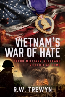 Vietnams War of Hate : Proud Military Veterans Vilified at Home
