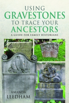Using Gravestones to Trace Your Ancestors : A Guide for Family Historians