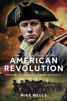 The Real Story of the American Revolution : Separating Myth From Reality