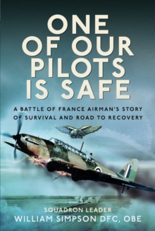 One of Our Pilots is Safe : A Battle of France Airmans Story of Survival and Road to Recovery