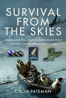 Survival From the Skies : Airmen who Fell, Floated, and Walked from Adversity in the Second World War