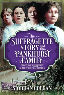 The Suffragette Story and the Pankhurst Family : Emmeline Pankhurst & Her Three Daughters