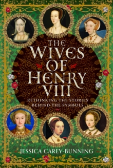 Pen & Sword Books Ltd The Wives Of Henry Viii , Rethinking The Stories Behind The Symbols