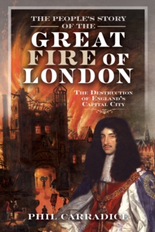 The People's Story of the Great Fire of London : The Destruction of England's Capital City