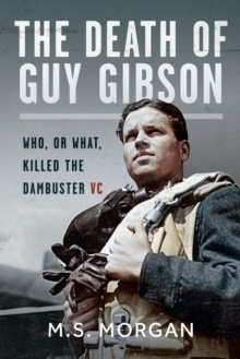 The Death of Guy Gibson : Who, or What, Killed the Dambuster VC