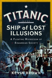 Titanic: Ship of Lost Illusions : A Floating Microcosm of Edwardian Society