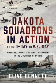Pen & Sword Books Ltd Dakota Squadrons In Action From D-Day To V.E. Day , Airborne, Support And Supply Operations In The Liberation Of Europe