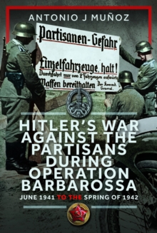 Hitlers War Against the Partisans During Operation Barbarossa : June 1941 to the Spring of 1942