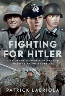 Fighting for Hitler : First-hand Accounts of German Soldiers at the Frontline