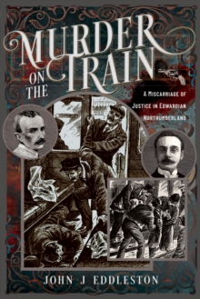 Murder On The Train : A Miscarriage of Justice in Edwardian Northumberland