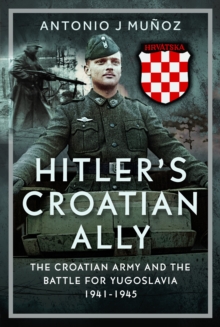 Hitlers Croatian Ally : The Croatian Army and the Battle for Yugoslavia, 1941-1945