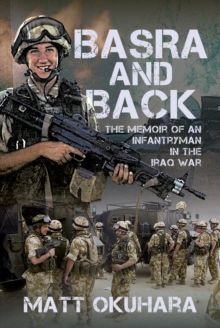 Pen & Sword Books Ltd Basra And Back , The Memoir Of An Unlikely Infantryman In The Iraq War